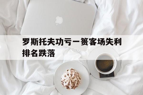关于罗斯托夫功亏一篑客场失利排名跌落的信息